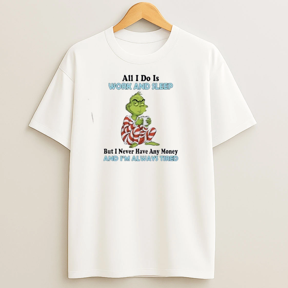 Resger Grinch All I Do Is Work And Sleep But I Never Have Any Money And Im Always Tired T Shirts