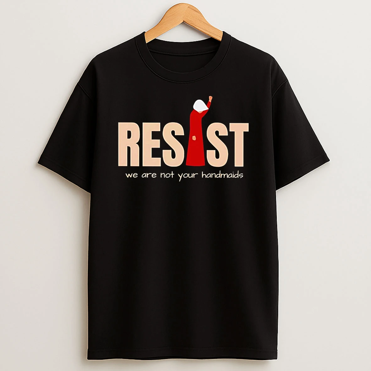 Resist We Are Not Your Handmaids Shirts