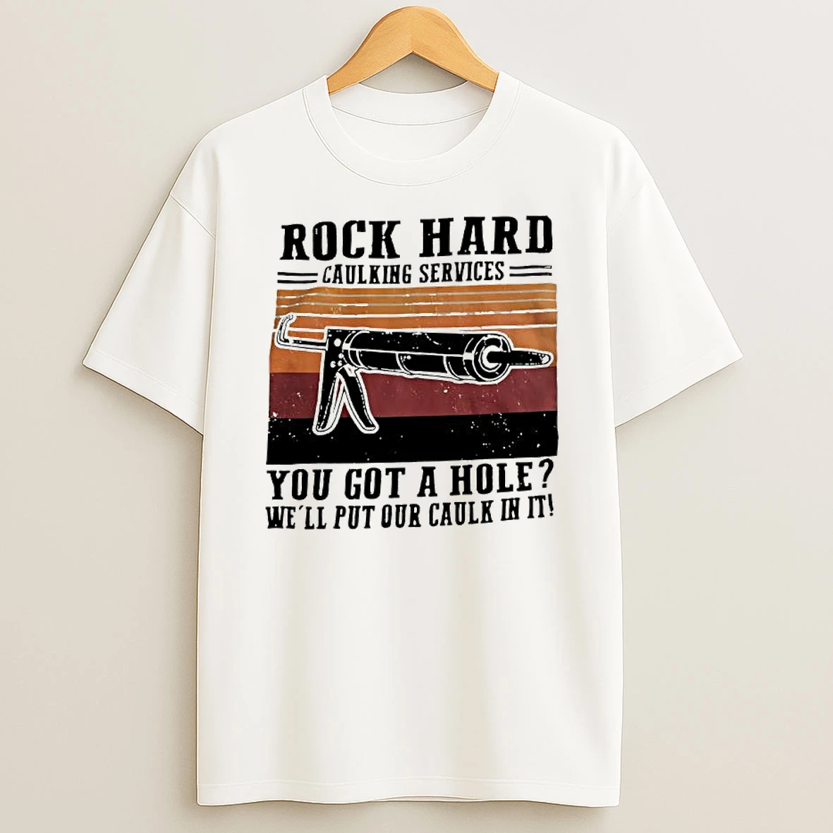 Rock Hard Caulking Services You Got A Hole Let Me Put Caulk Shirts
