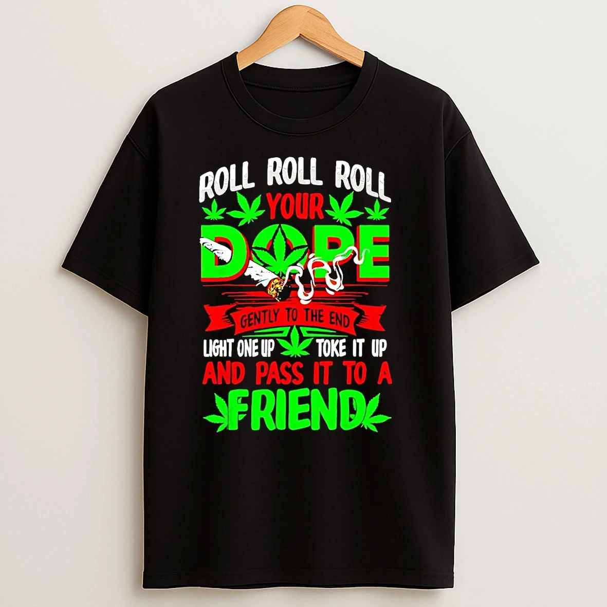 Roll Your Dope Light One Up Toke It Up And Pass It To A Friend T Shirts