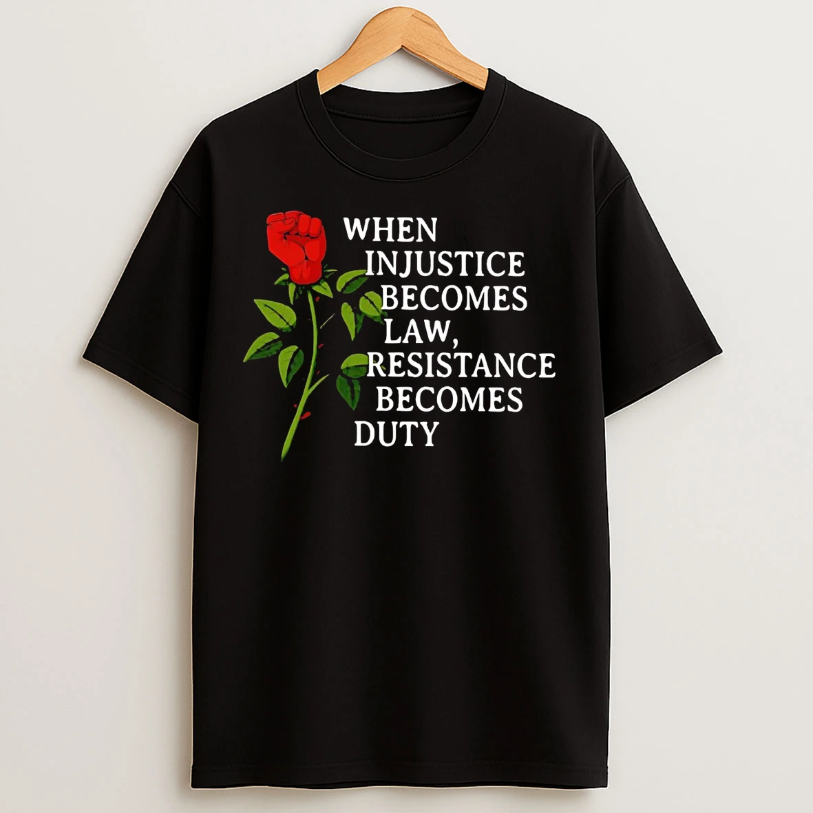 Rose When Injustice Becomes Law Resistance Becomes Duty T Shirts
