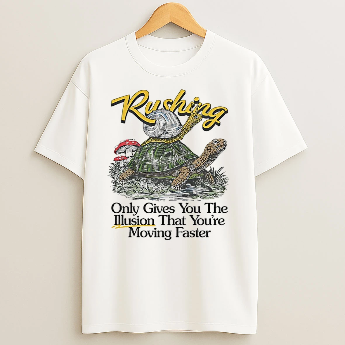 Rushing Only Gives You The Illusion That Youre Moving Faster T Shirts