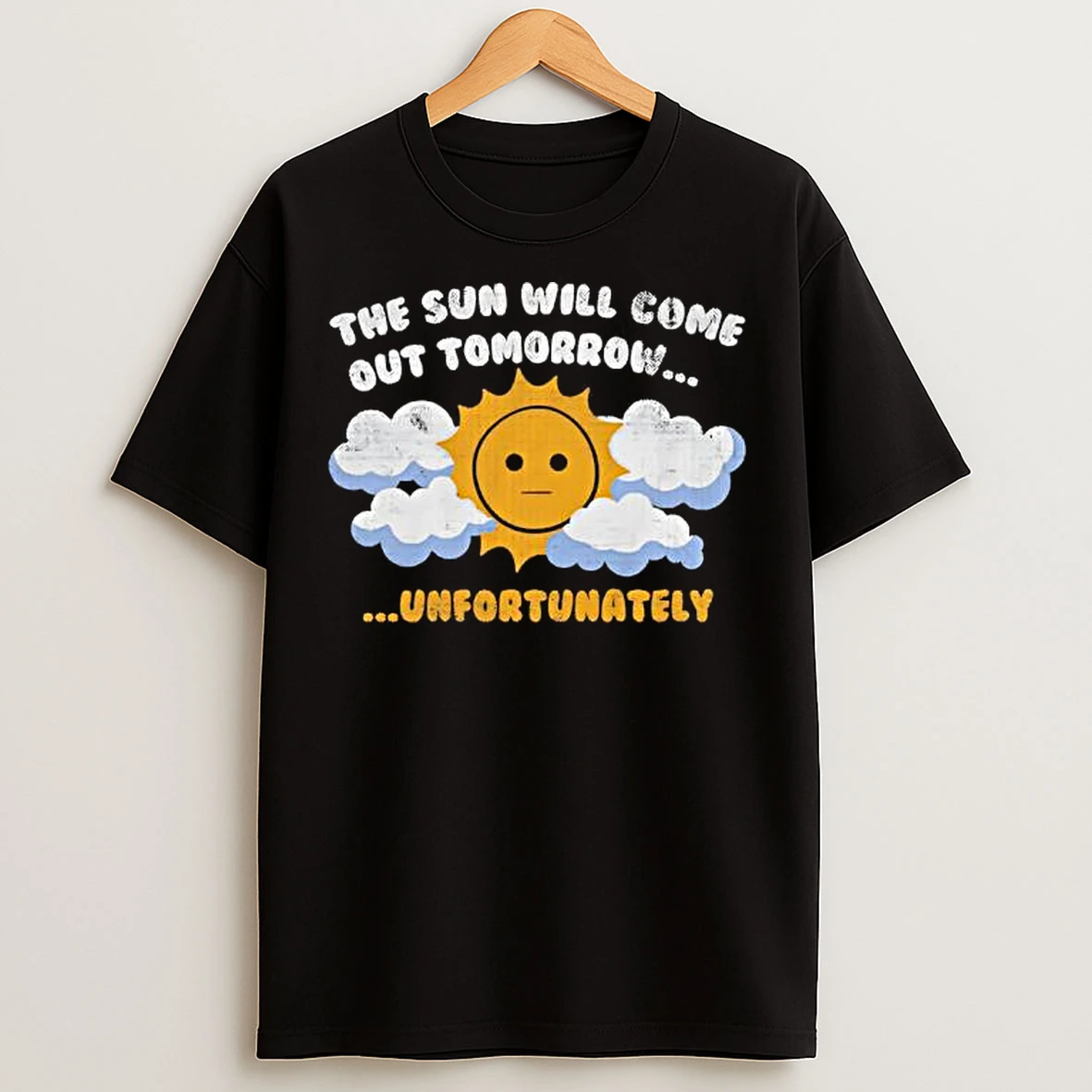 Sadness Over Sunshine The Sun Will Come Out Tomorrow Unfortunately T Shirts