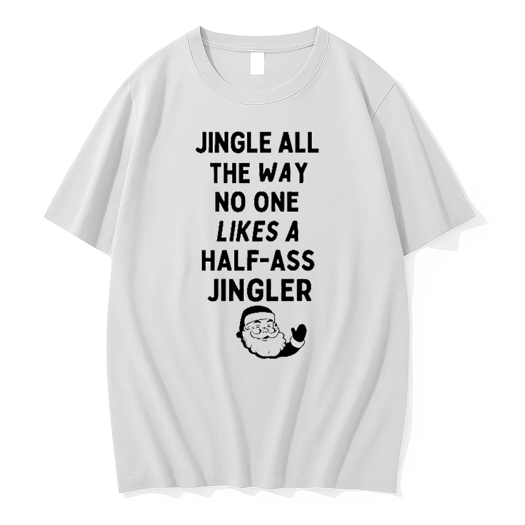 Santa Claus Jingle All The Way No One Likes A Half Ass Jingler Shirts