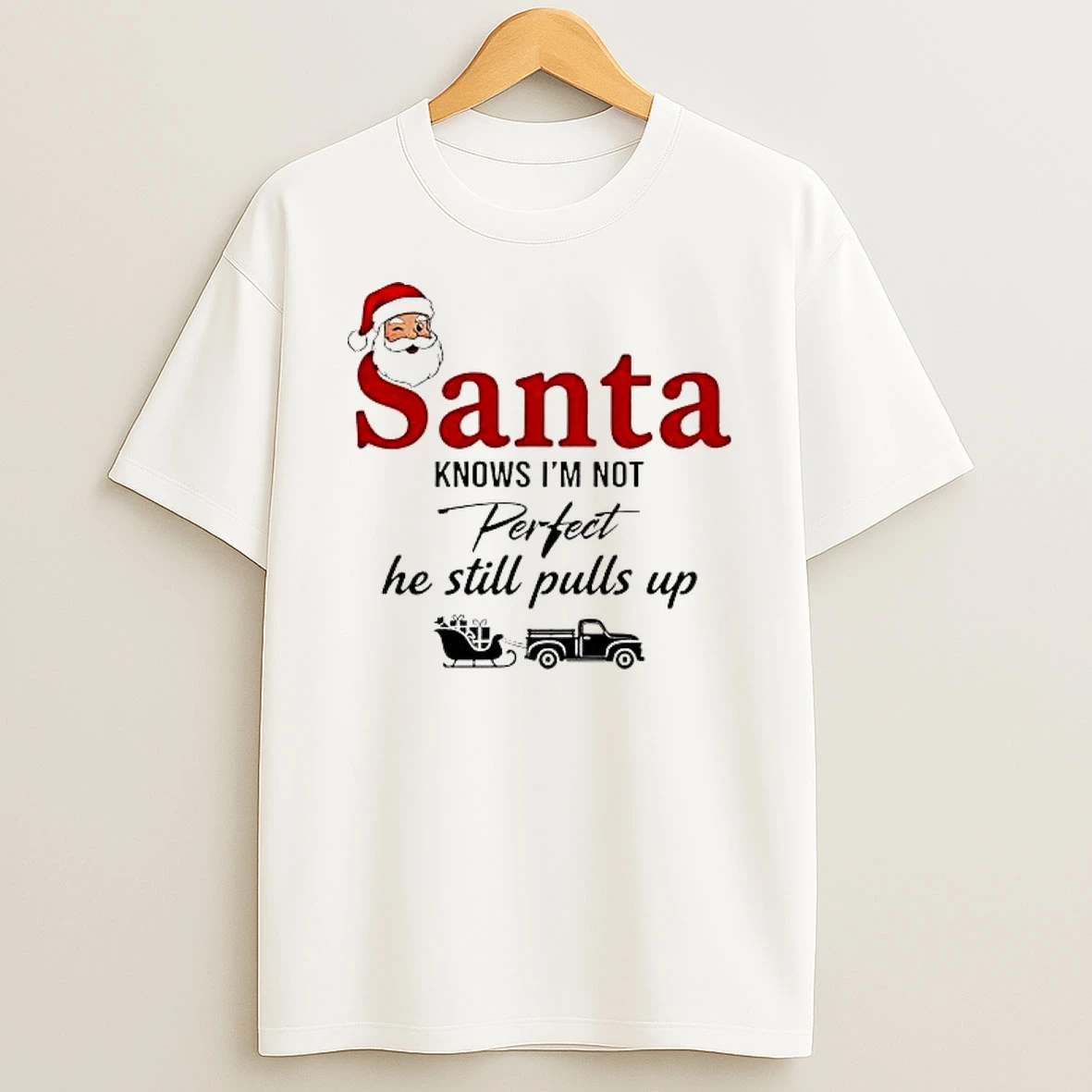 Santa Knows Im Not Perfect He Still Pulls Up Shirts