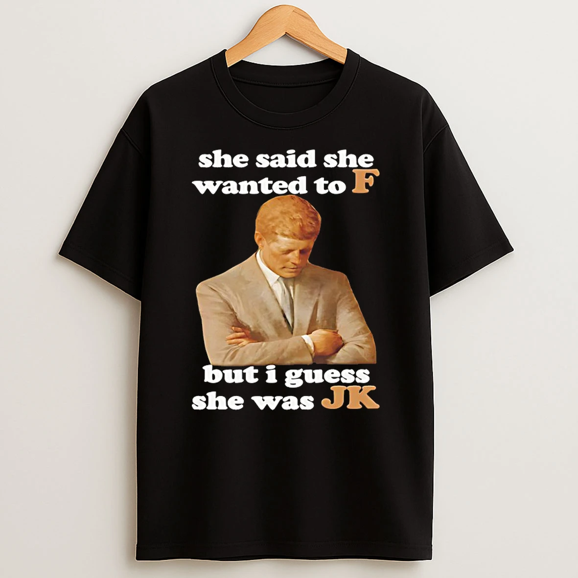She Said She Wanted To F But I Guess She Was Jk Shirts