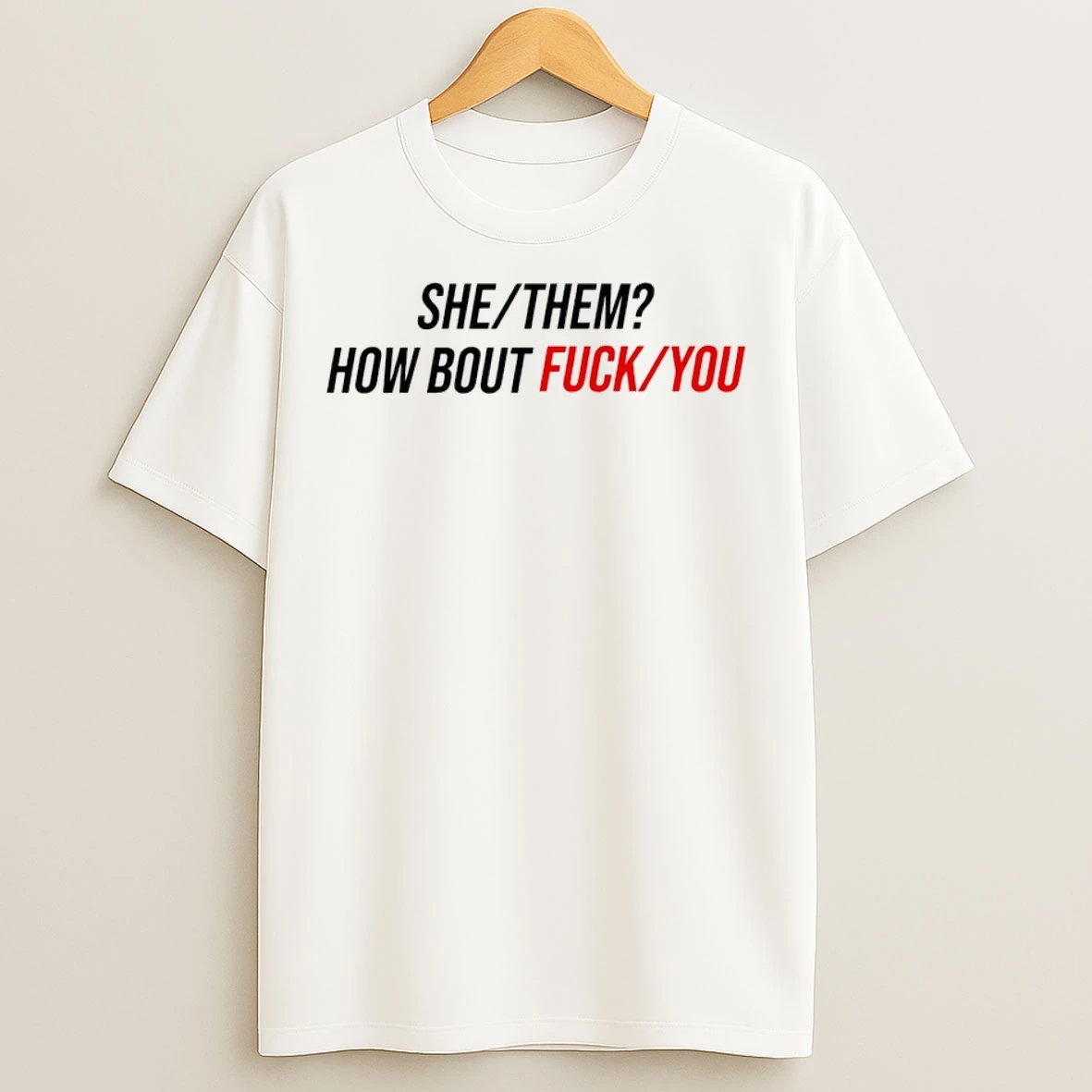 She Them How About Fuck You T Shirts