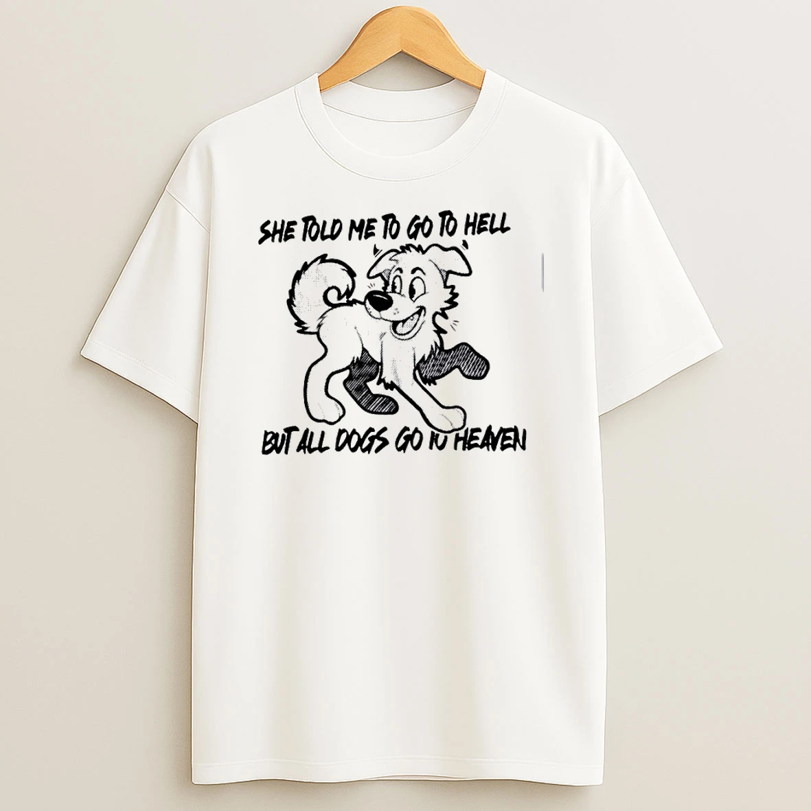 She Told Me To Go To Hell But All Dogs Go To Heaven Shirts