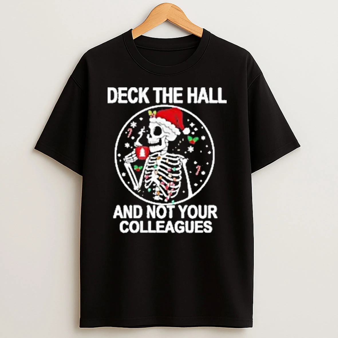 Skeleton Deck The Hall And Not Your Colleagues Merry Christmas Shirts