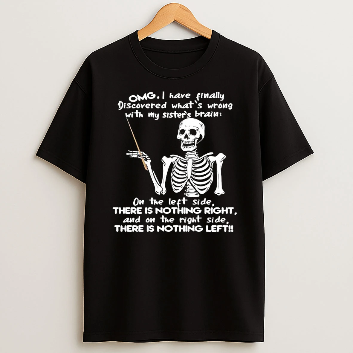 Skeleton Omg I Have Finally Discovered Whats Wrong With My Sisters Brain Shirts
