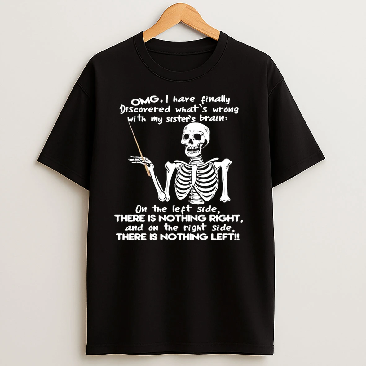 Skeleton Omg I Have Finally Discovered Whats Wrong With My Sisters Brain T Shirts