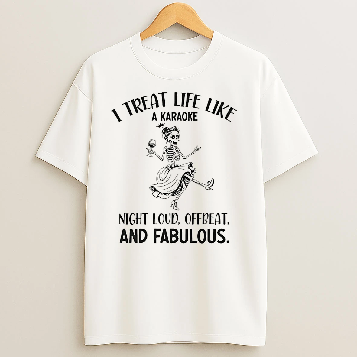Skeleton Dancing I Treat Life Like A Karaoke Night Loud Offbeat And Fabulous T Shirts