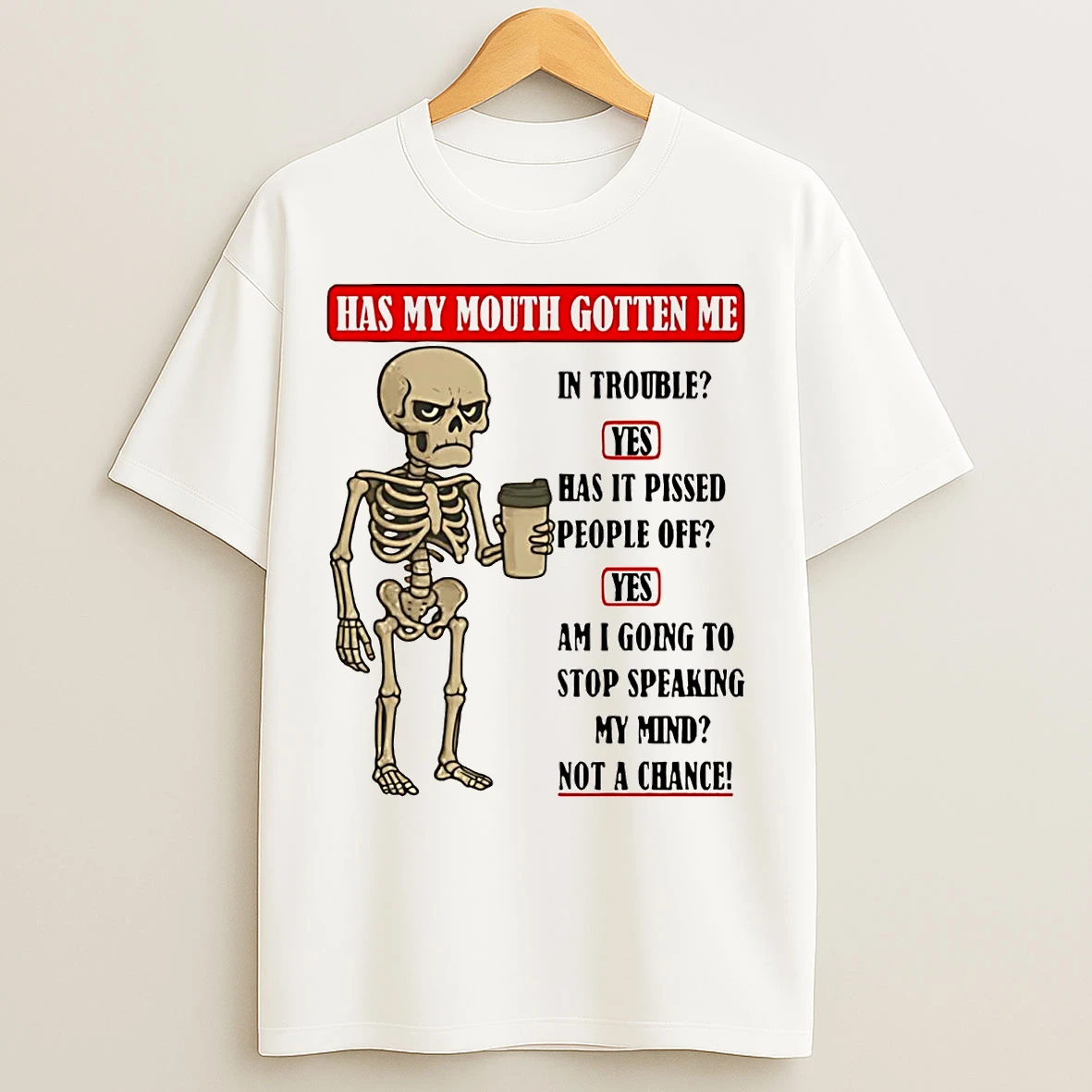 Skeleton Has My Mouth Gotten Me In Trouble Yes Has It Pissed People Off T Shirts
