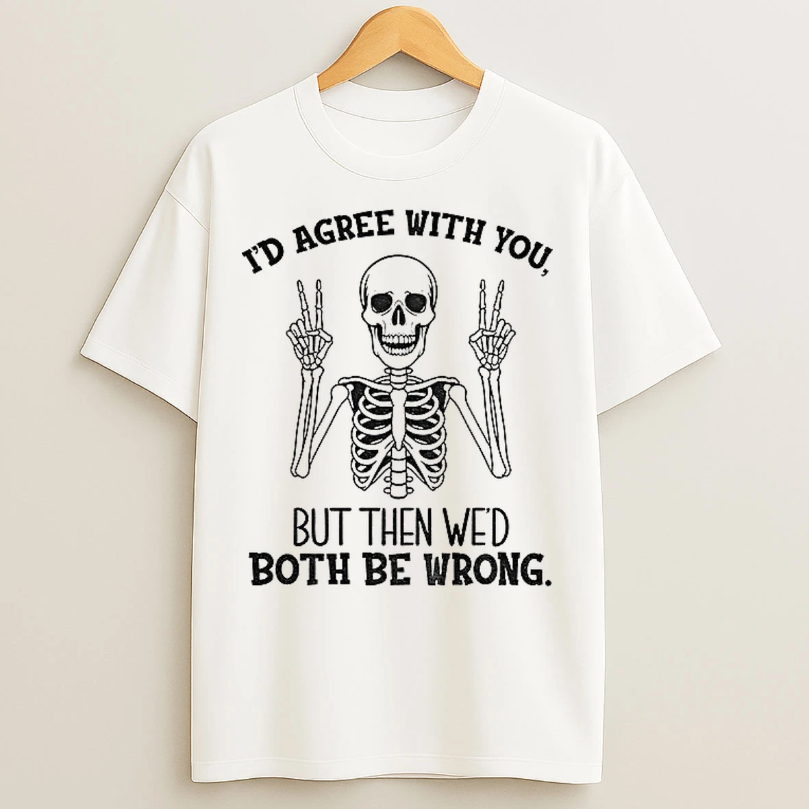 Skeleton Peace Hands Id Agree With You But Then Wed Both Be Wrong T Shirts