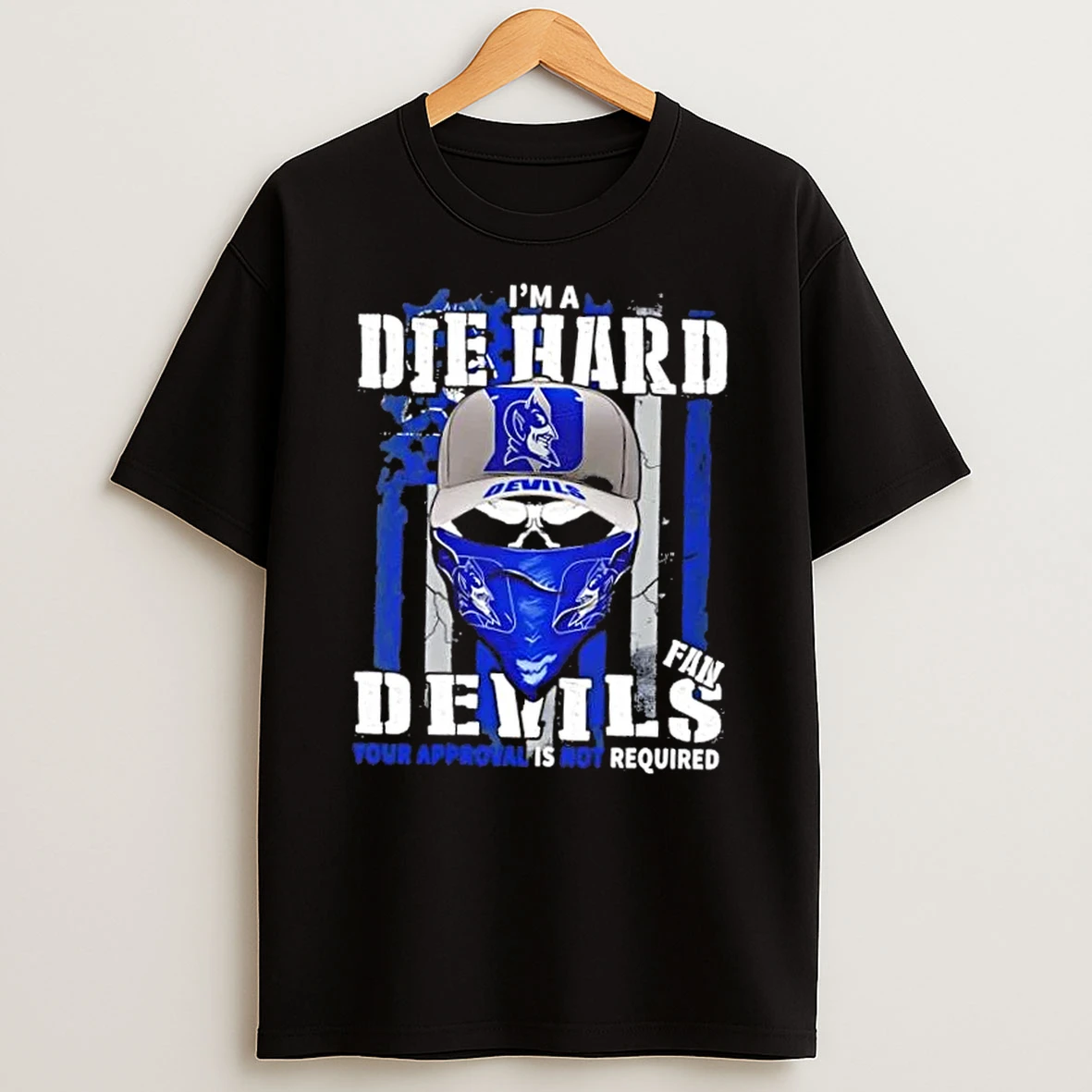 Skull Im A Die Hard Duke Blue Devils Fan Your Approval Is Not Required Shirts