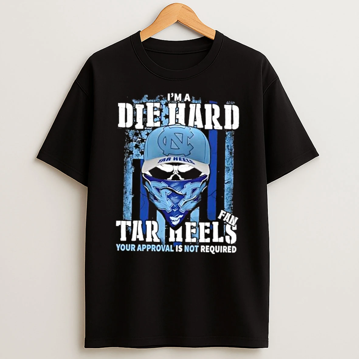 Skull Im A Die Hard North Carolina Tar Heels Fan Your Approval Is Not Required Us Flag Shirts
