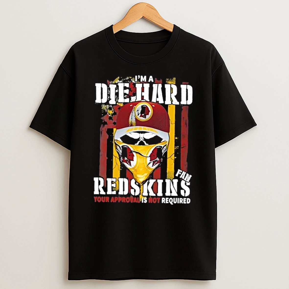 Skull Im A Die Hard Washington Redskins Fan Your Approval Is Not Required Shirts