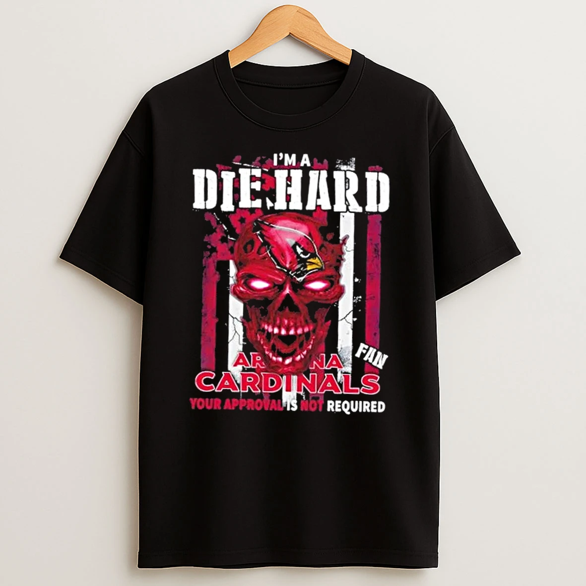 Skull Im Die Hard Arizona Cardinals Fan Your Approval Is Not Required Shirts