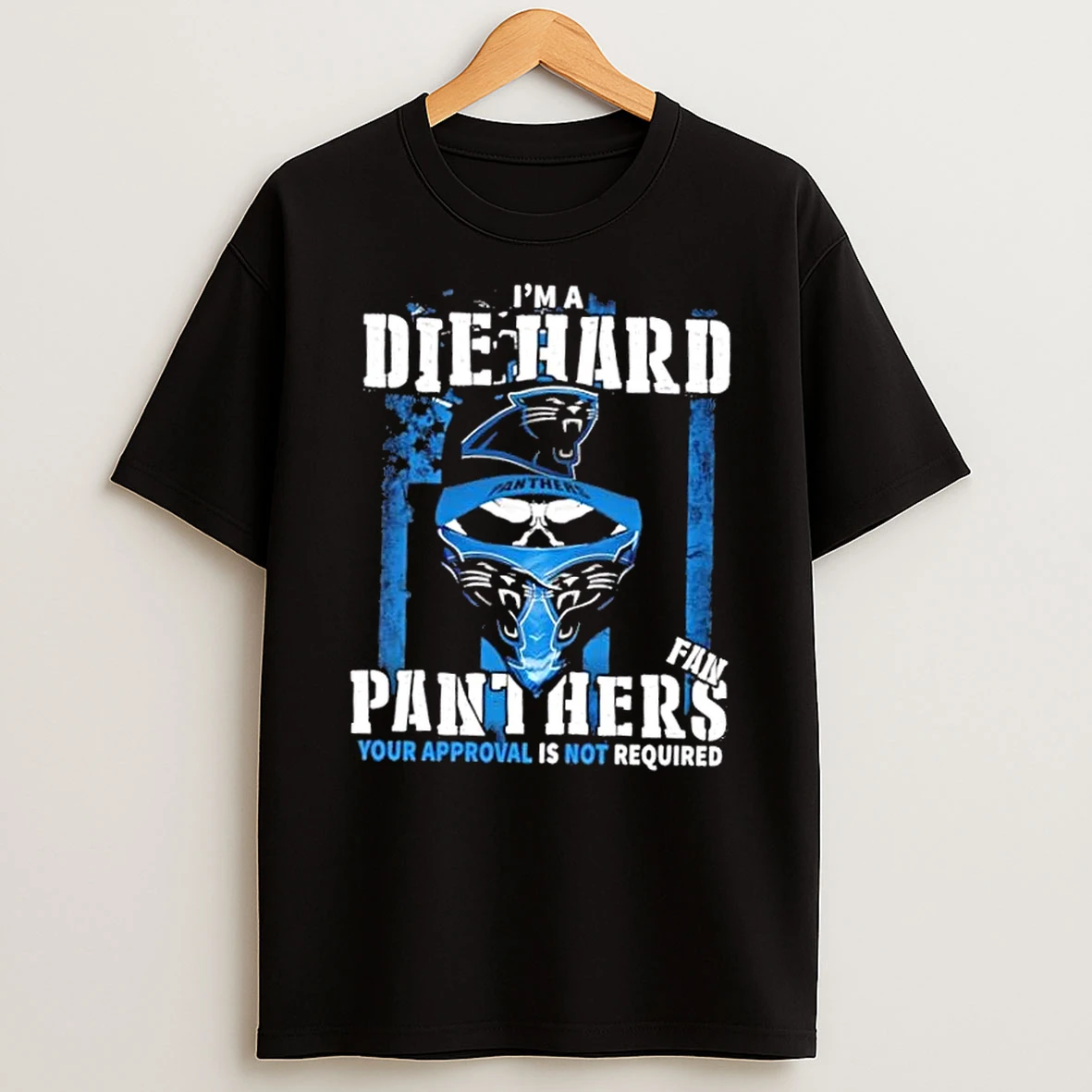 Skull Im Die Hard Carolina Panthers Fan Your Approval Is Not Required Shirts