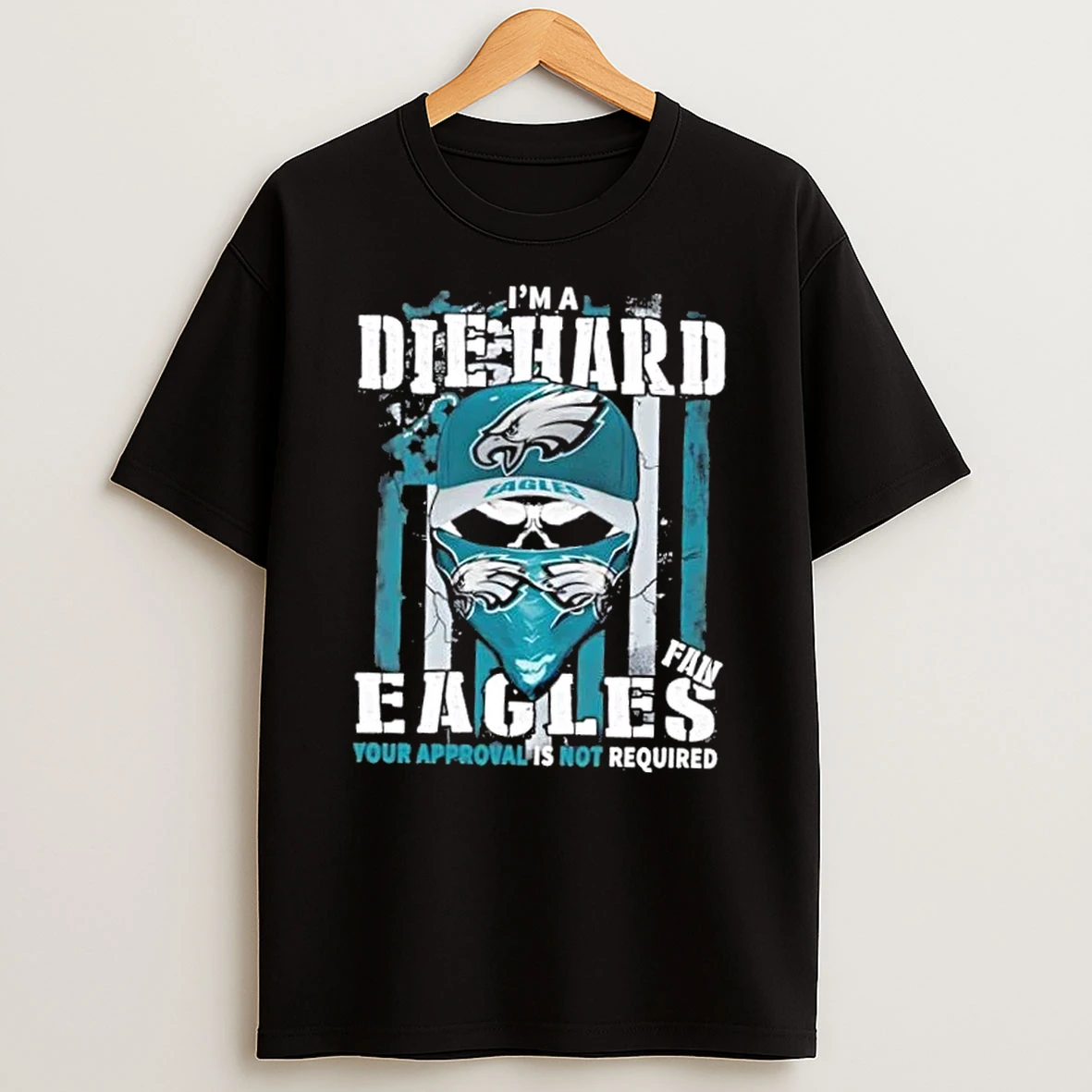 Skull Im Die Hard Philadelphia Eagles Fan Your Approval Is Not Required Shirts