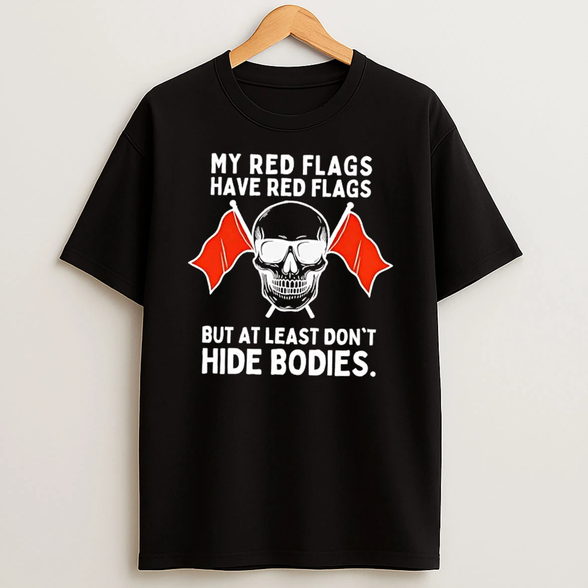 Skull My Red Flags Have Red Flags But At Least Dont Hide Bodies Shirts