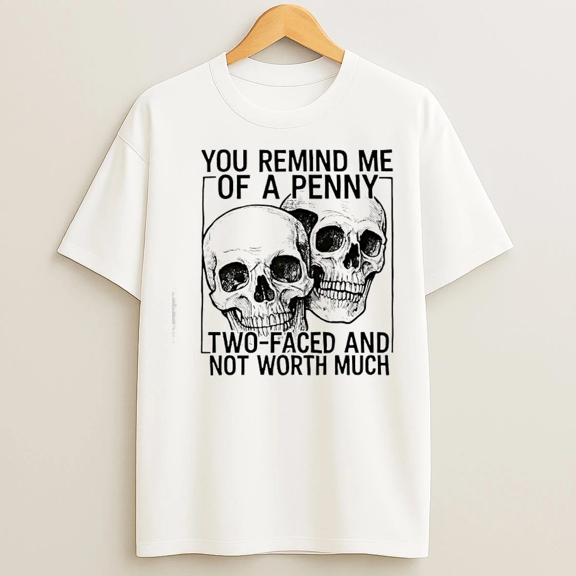 Skulls You Remind Me Of A Penny Two Faced And Not Worth T Shirts