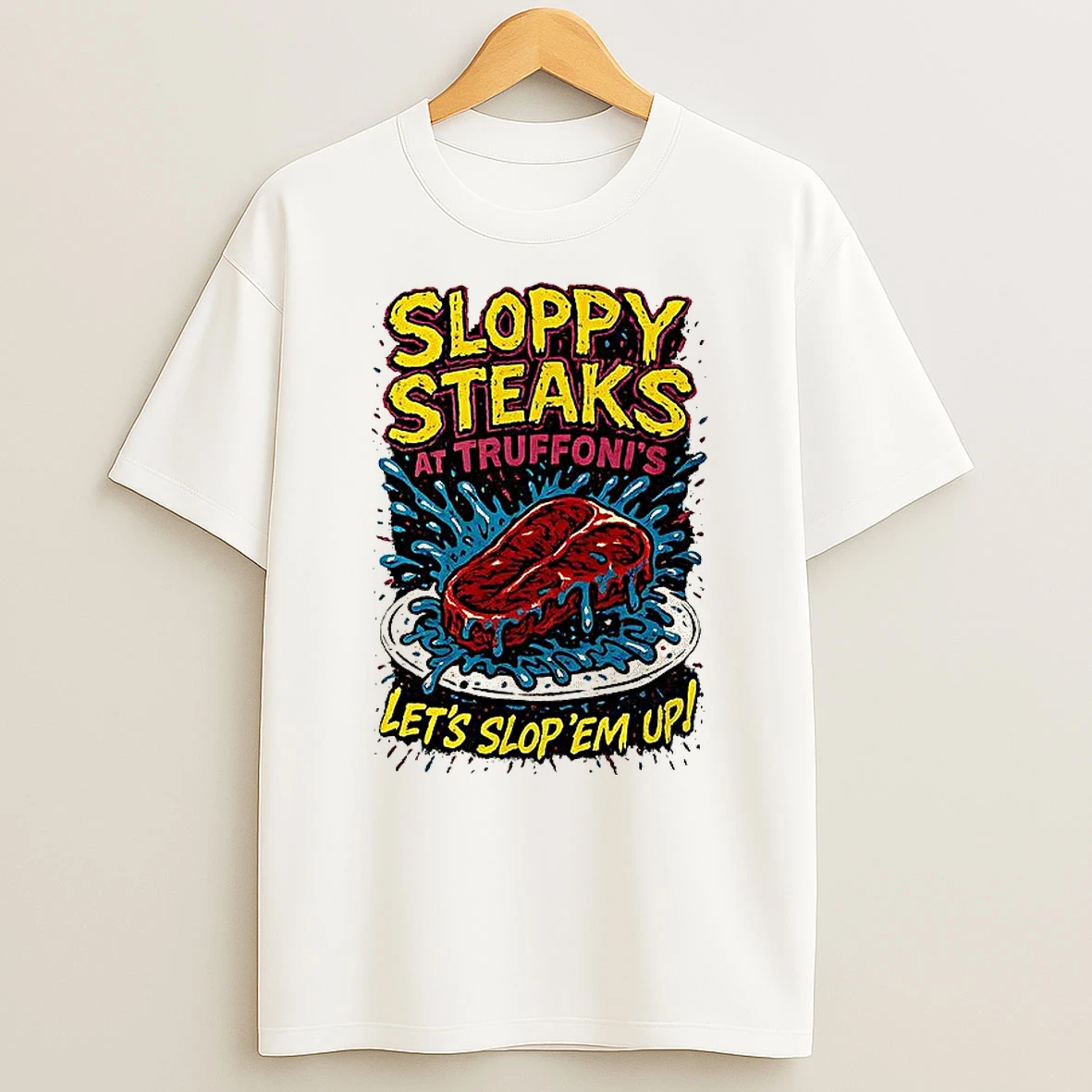 Sloppy Steaks At Truffonis Lets Slop Em Up Shirts