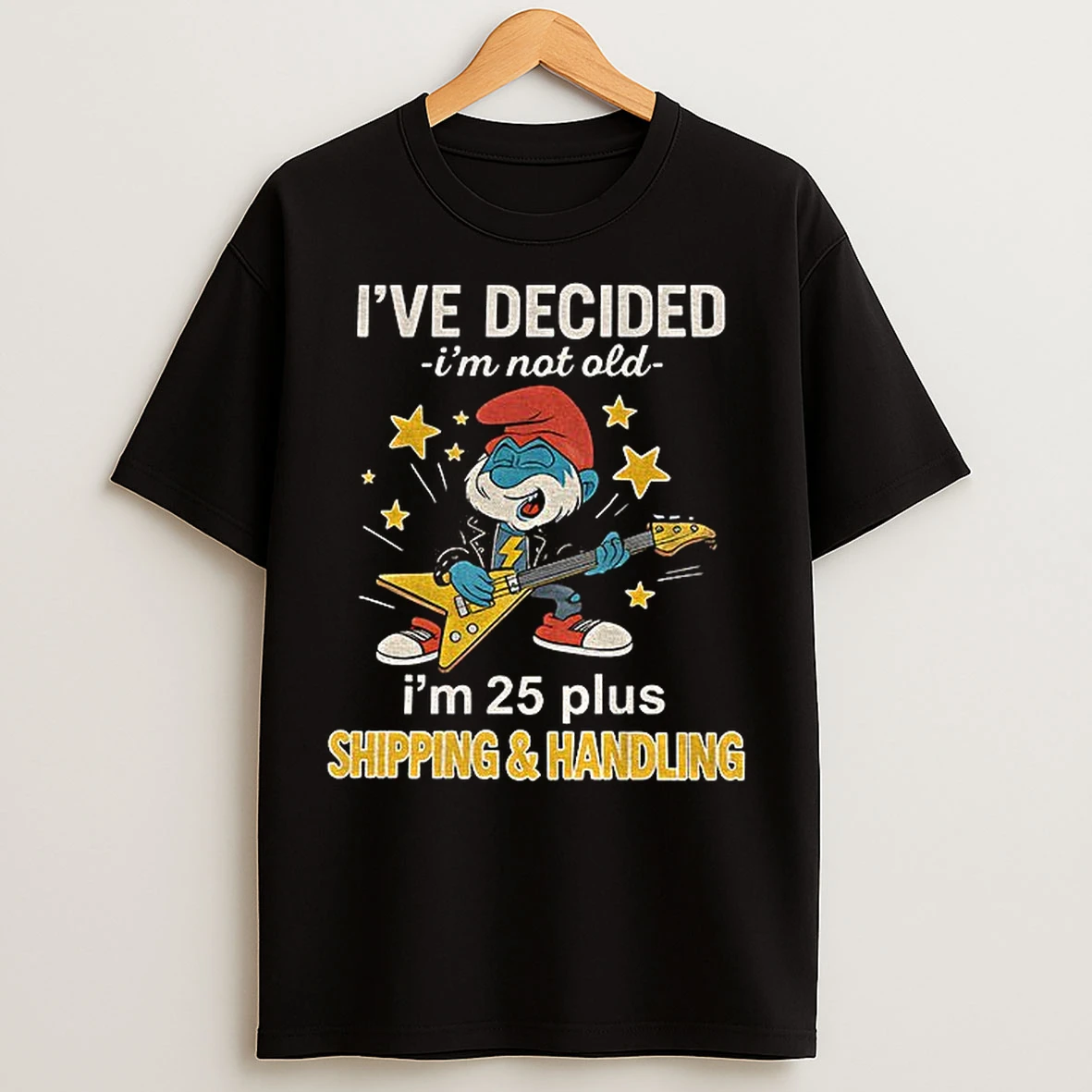 Smurf Ive Decided Im Not Old Im 25 Plus Shipping And Handling T Shirts