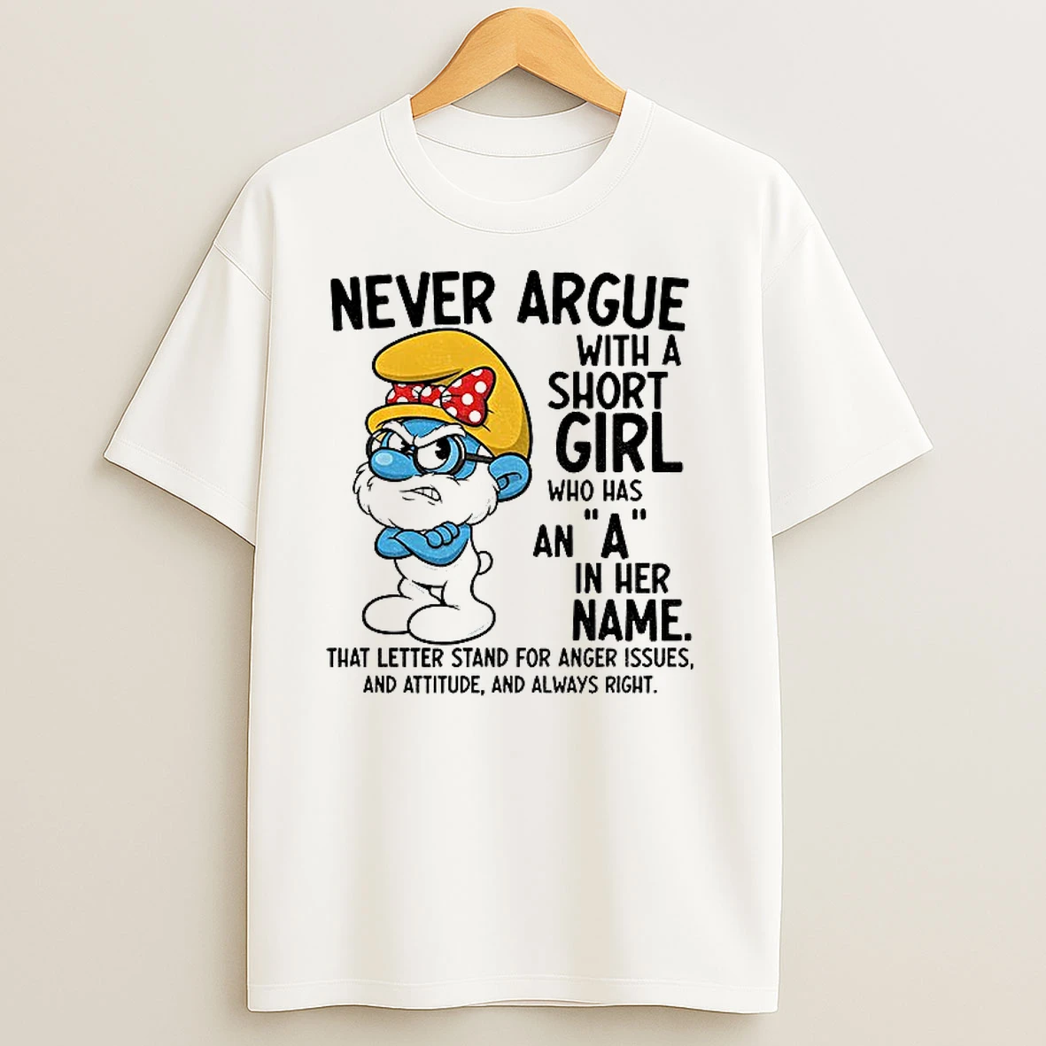 Smurf Never Argue With A Short Girl Who Has An A In Her Name That Letter Stand For Anger Issues T Shirts