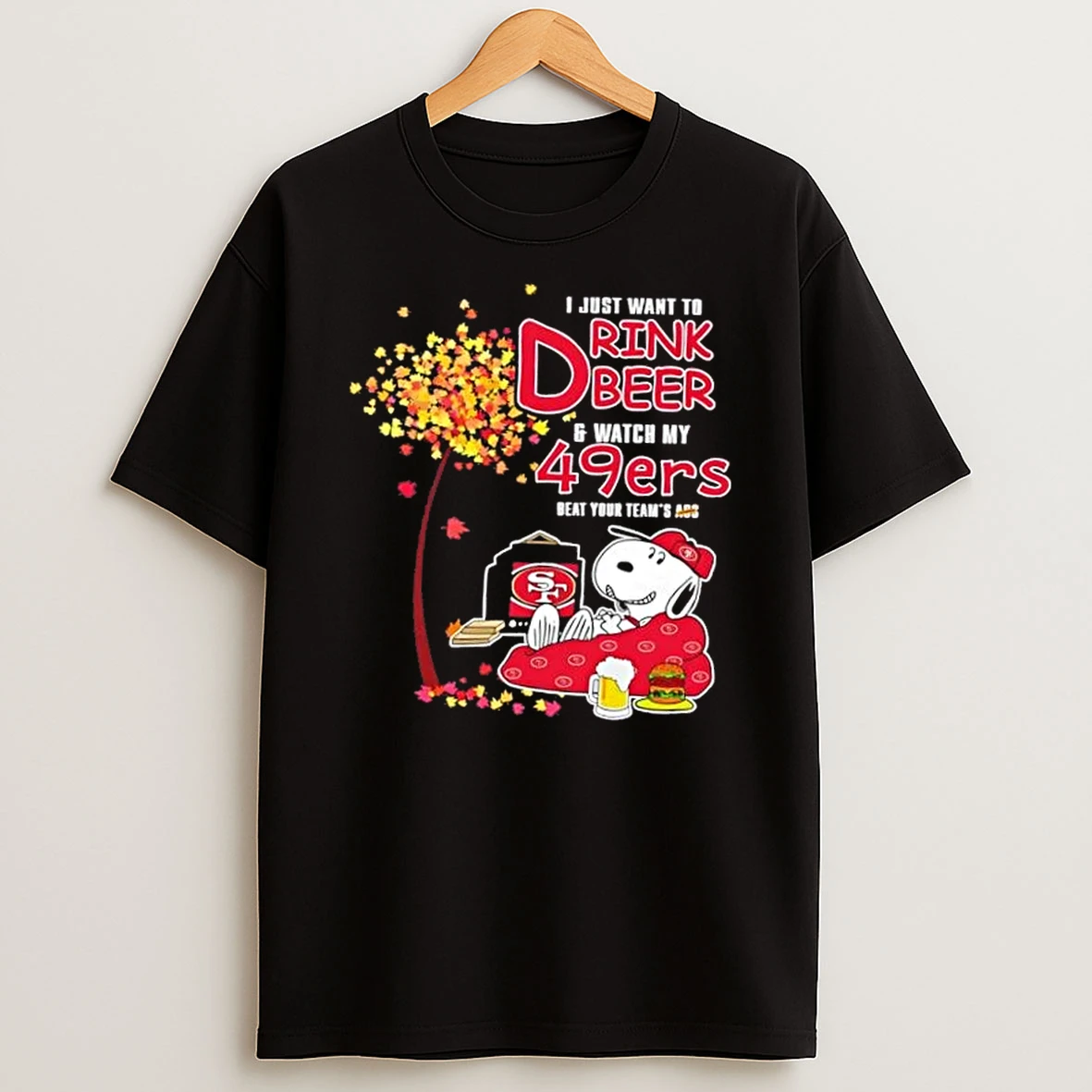 Snoopy I Just Want To Drink Beer And Watch My San Francisco 49ers Beat Your Teams Ass Shirts