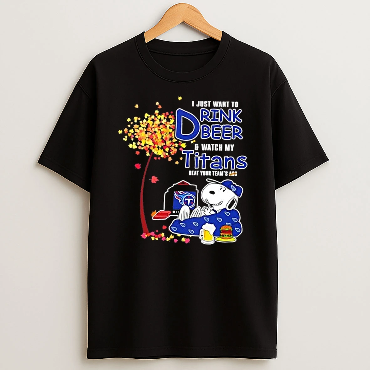 Snoopy I Just Want To Drink Beer And Watch My Tennessee Titans Beat Your Teams Ass Shirts