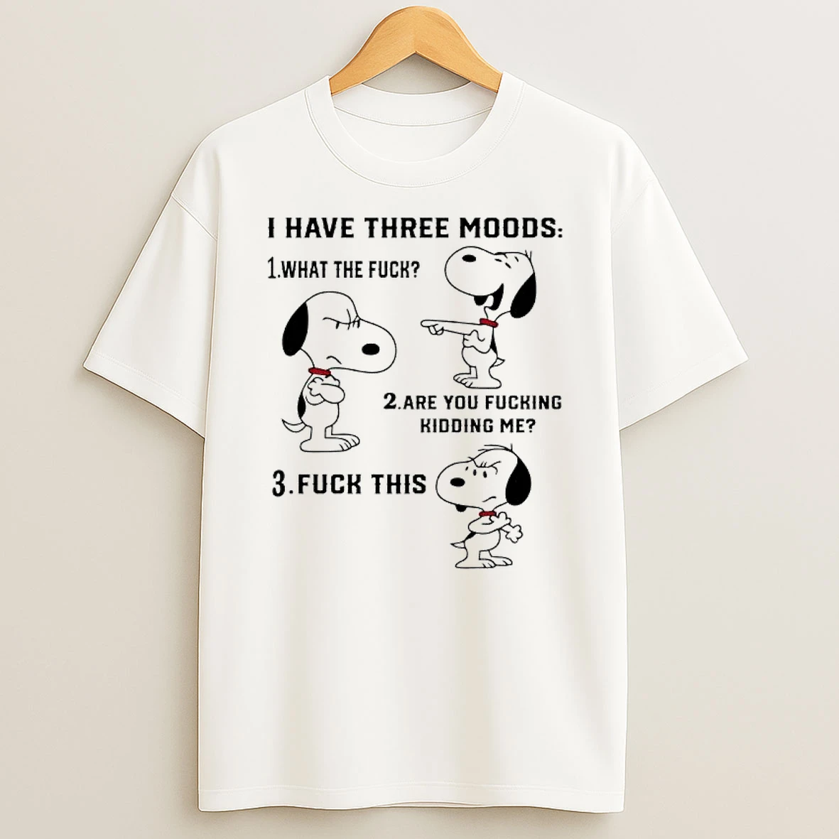 Snoopy Emotion I Have Three Moods What The Fuck Are You Fucking Kidding Me Fuck This Shirts