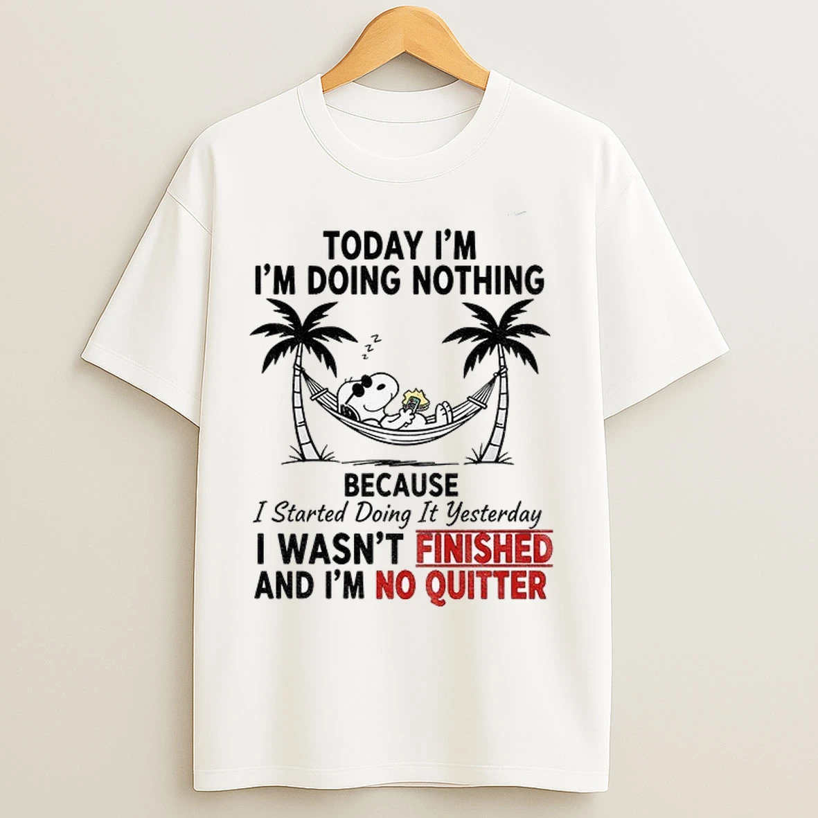 Snoopy Today Im Im Doing Nothing Because I Started Doing It Yesterday I Wasnt Finished And Im No Quitter T Shirts