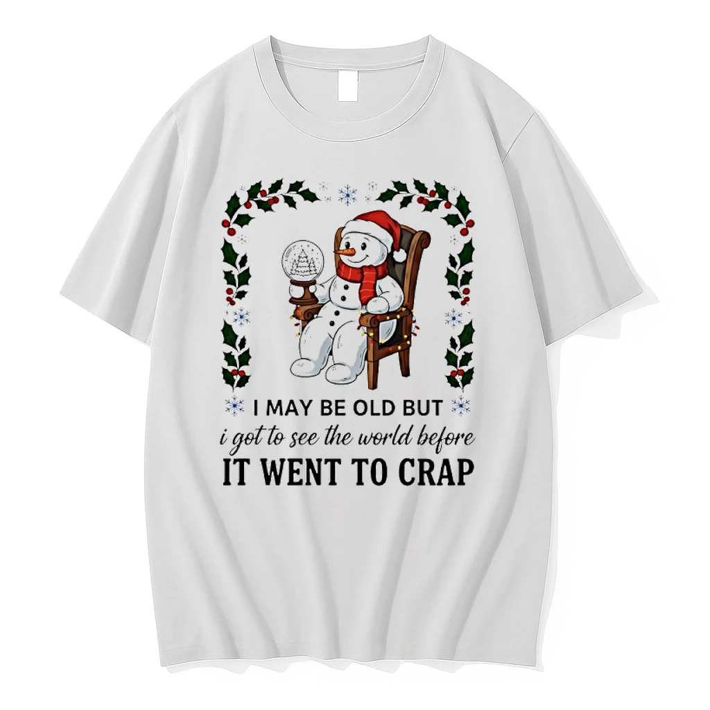 Snowman Christmas I May Be Old But I Got To See The World Before It Went To Crap Shirts