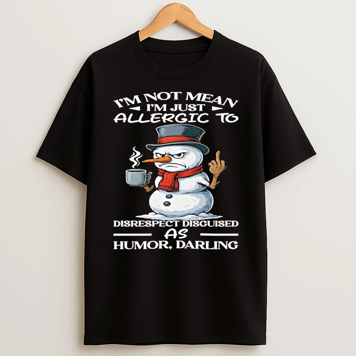 Snowman Christmas Im Not Mean Im Just Allergic To Disrespect Disguised As Humor Darling Shirts