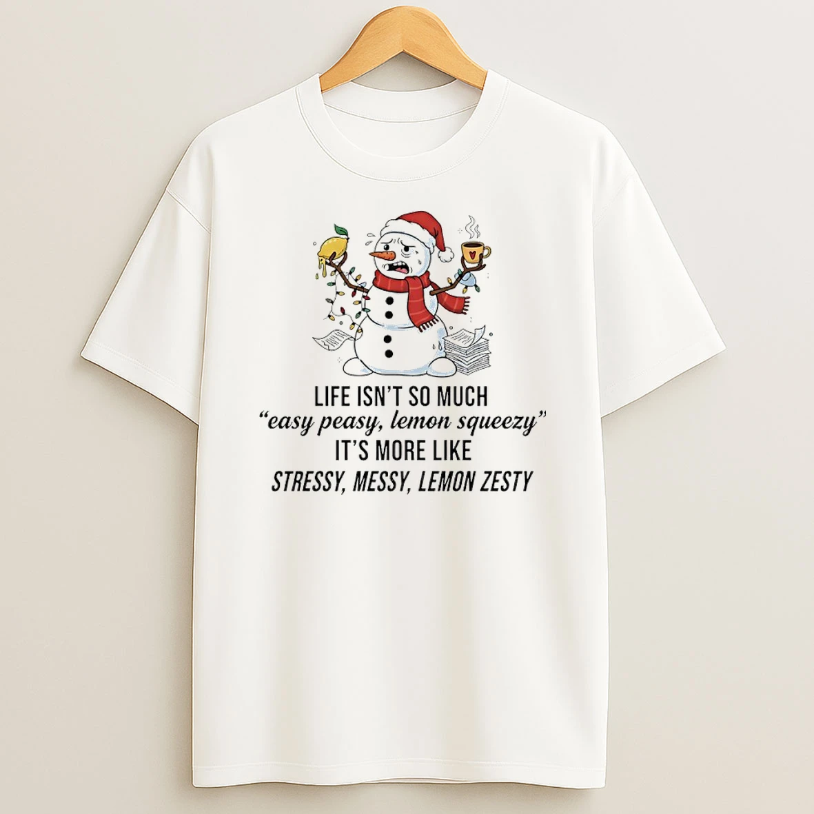 Snowman Christmas Life Isnt To Much Easy Peasy Lemon Squeezy Its More Like Stressy Messy Lemon Zesty Shirts