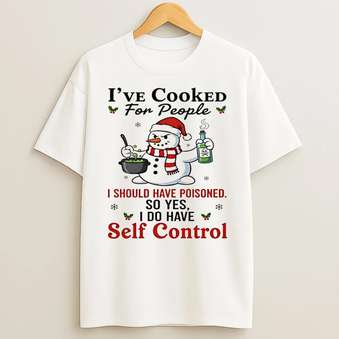 Snowman Ive Cooked For People I Should Have Poisoned So Yes I Do Have Self Control Shirts