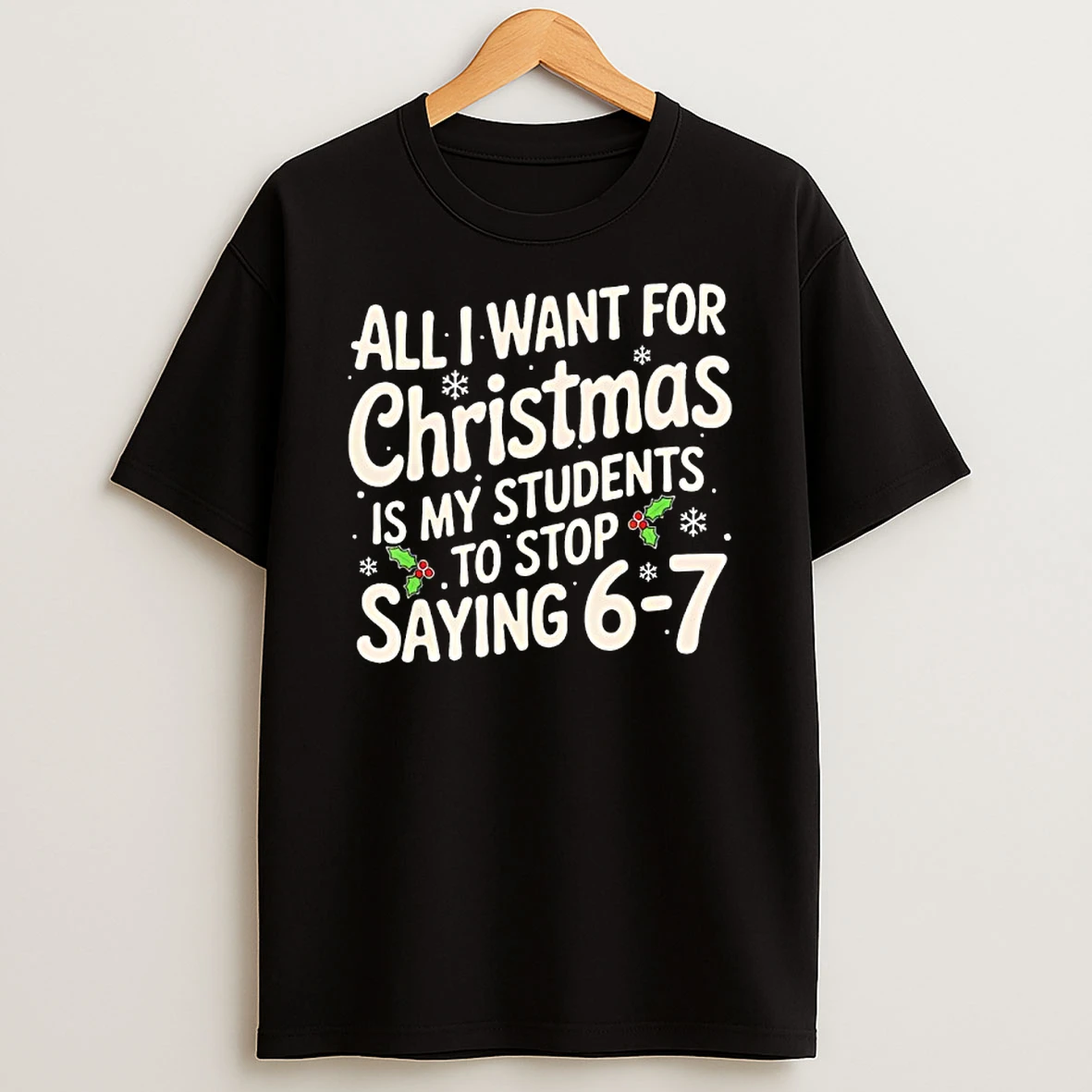 Snows All I Want For Christmas Is My Students To Stop Saying 6 7 Shirts