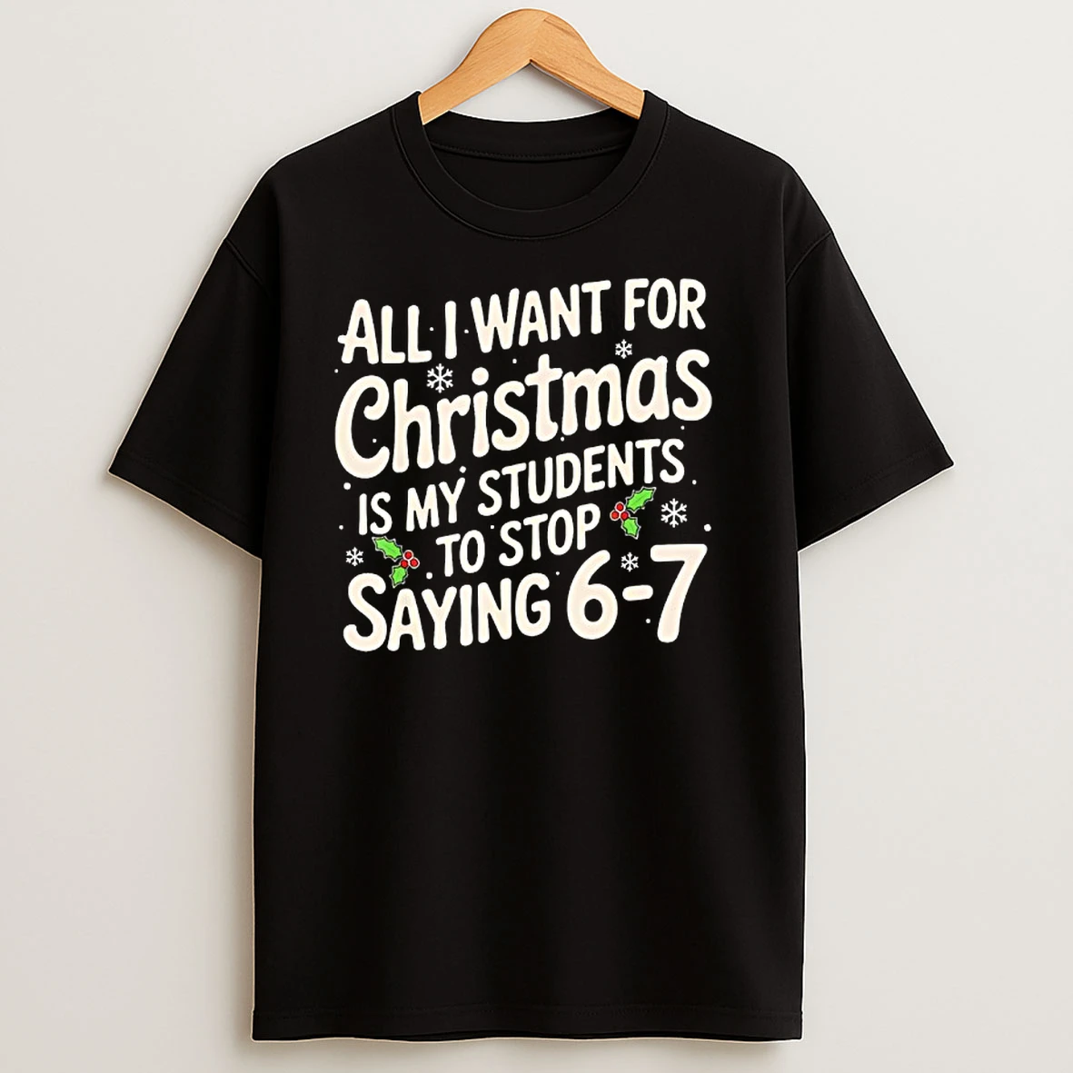 Snows All I Want For Christmas Is My Students To Stop Saying 6 7 T Shirts