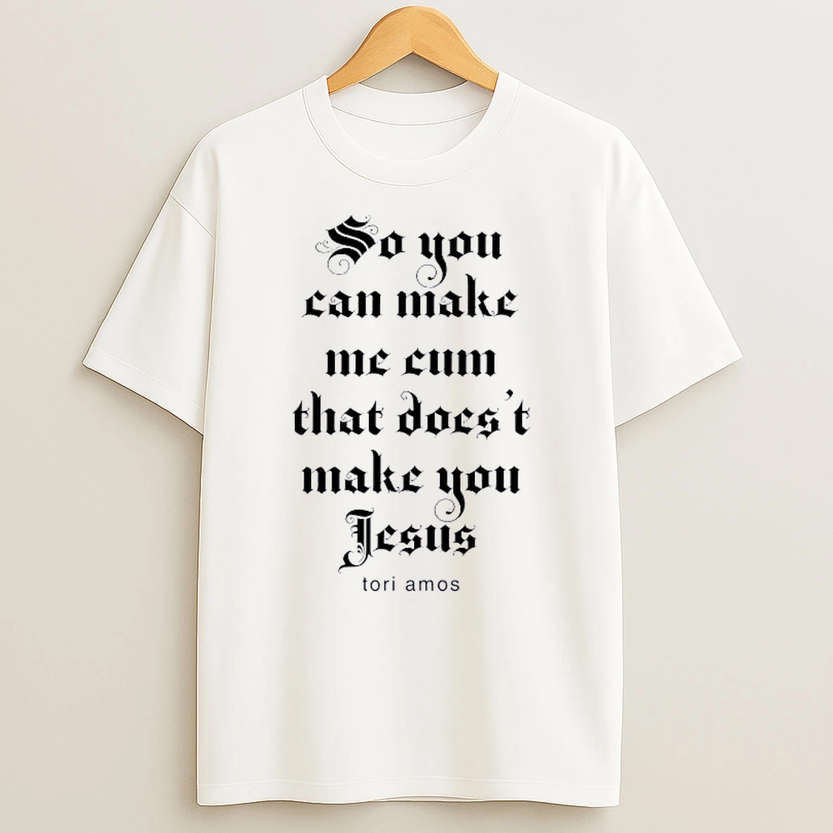 So You Can Make Me Cum That Doesnt Make You Jesus Tori Amos Shirts