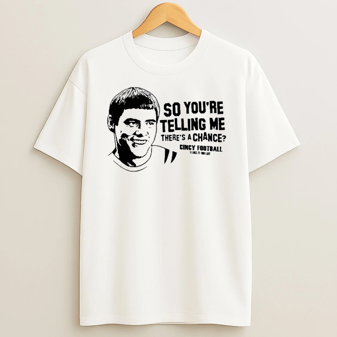 So Youre Telling Me Theres A Chance Cincy Football Shirts