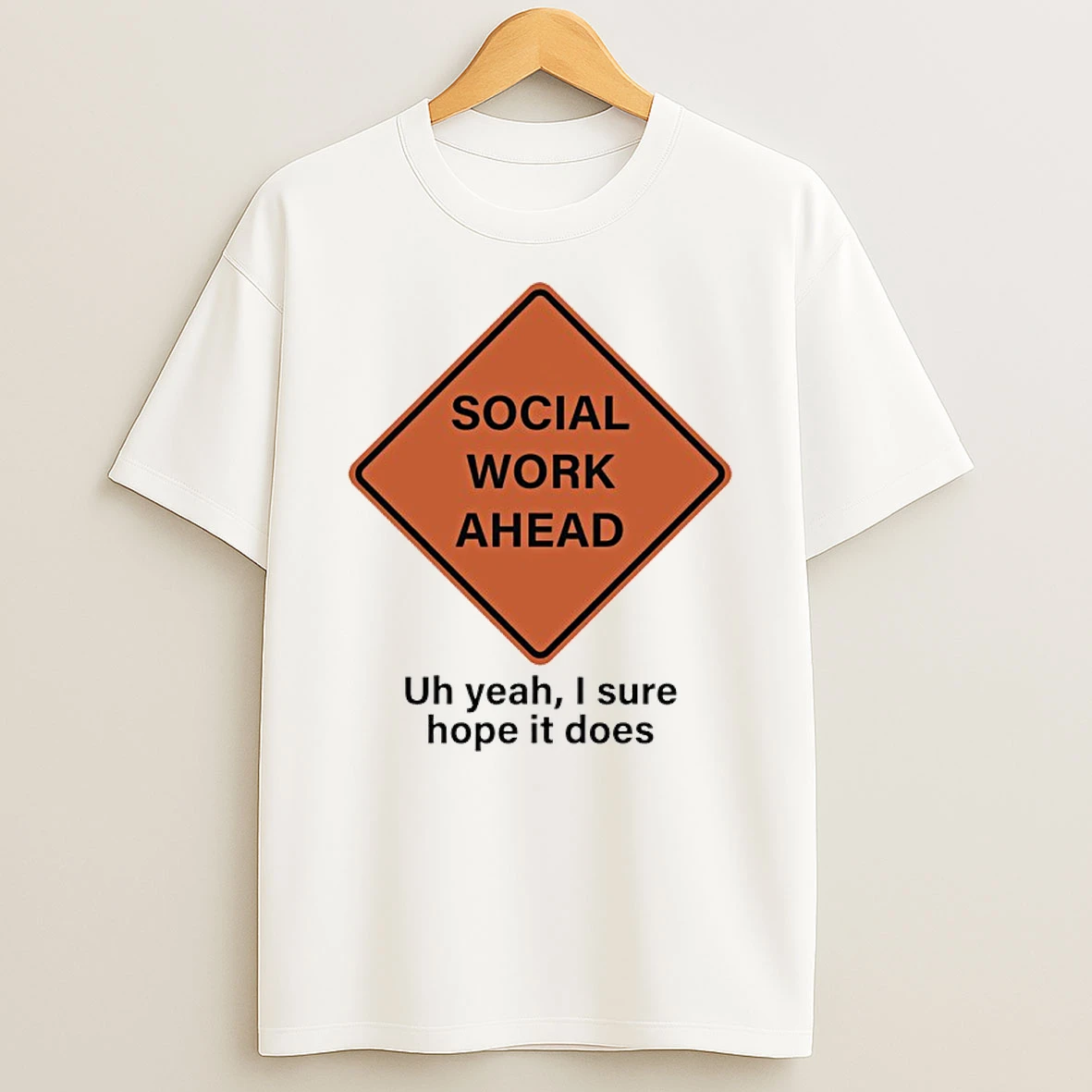 Social Work Ahead Uh Year I Sure Hope It Does Shirts