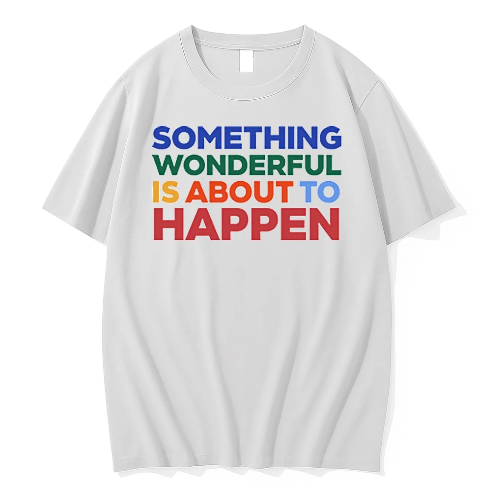 Something Wonderful Is About To Happen Shirts