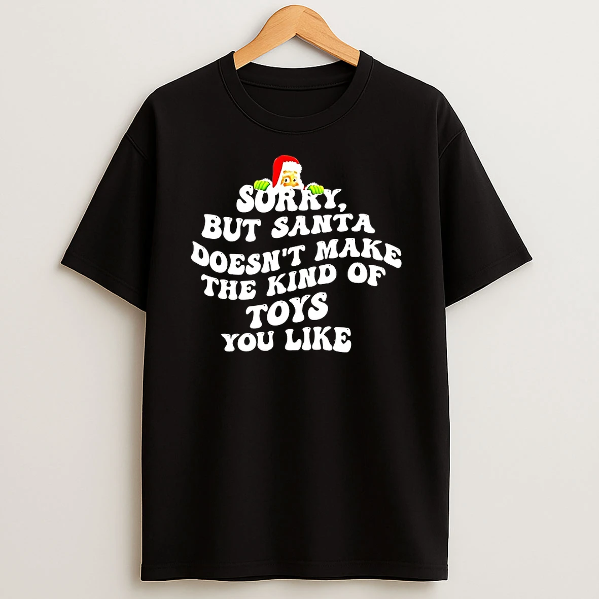 Sorry But Santa Doesnt Make Kind Of Toys You Like Shirts