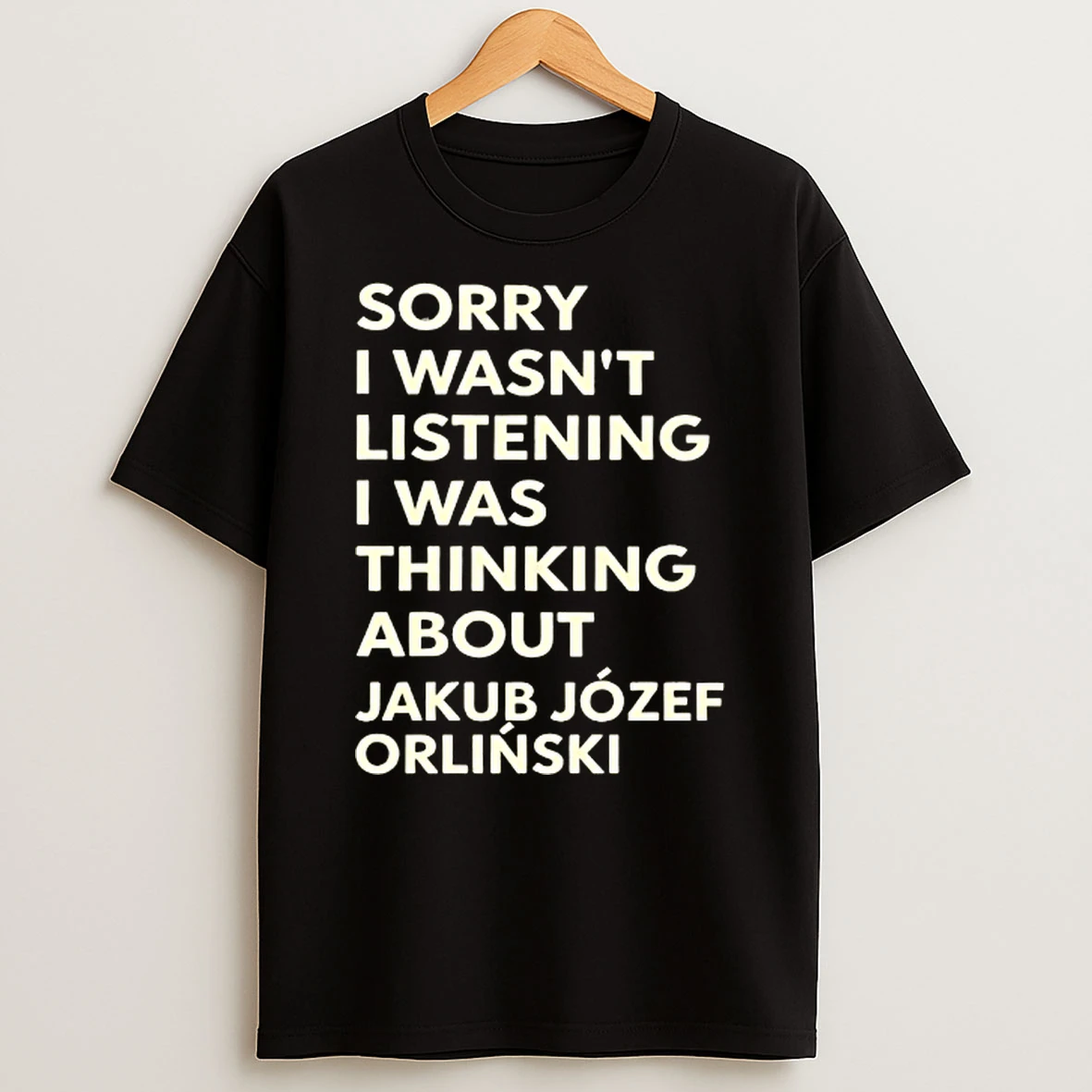 Sorry I Wasnt Listening I Was Thinking About Jakub Jozef Orlinski Shirts
