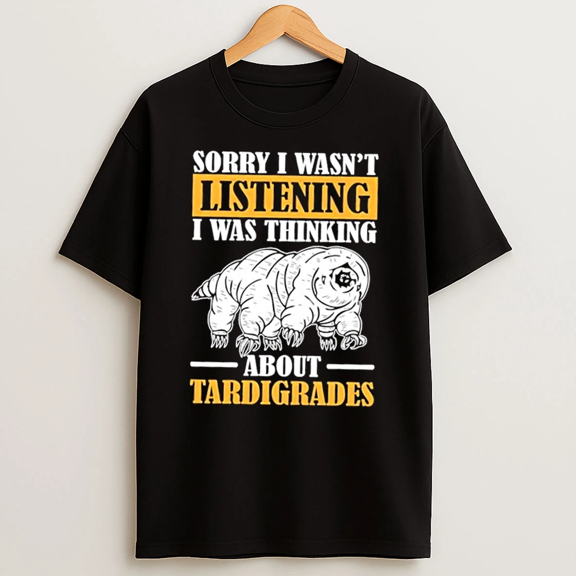 Sorry I Wasnt Listening Was Thinking About Tardigrade Shirts