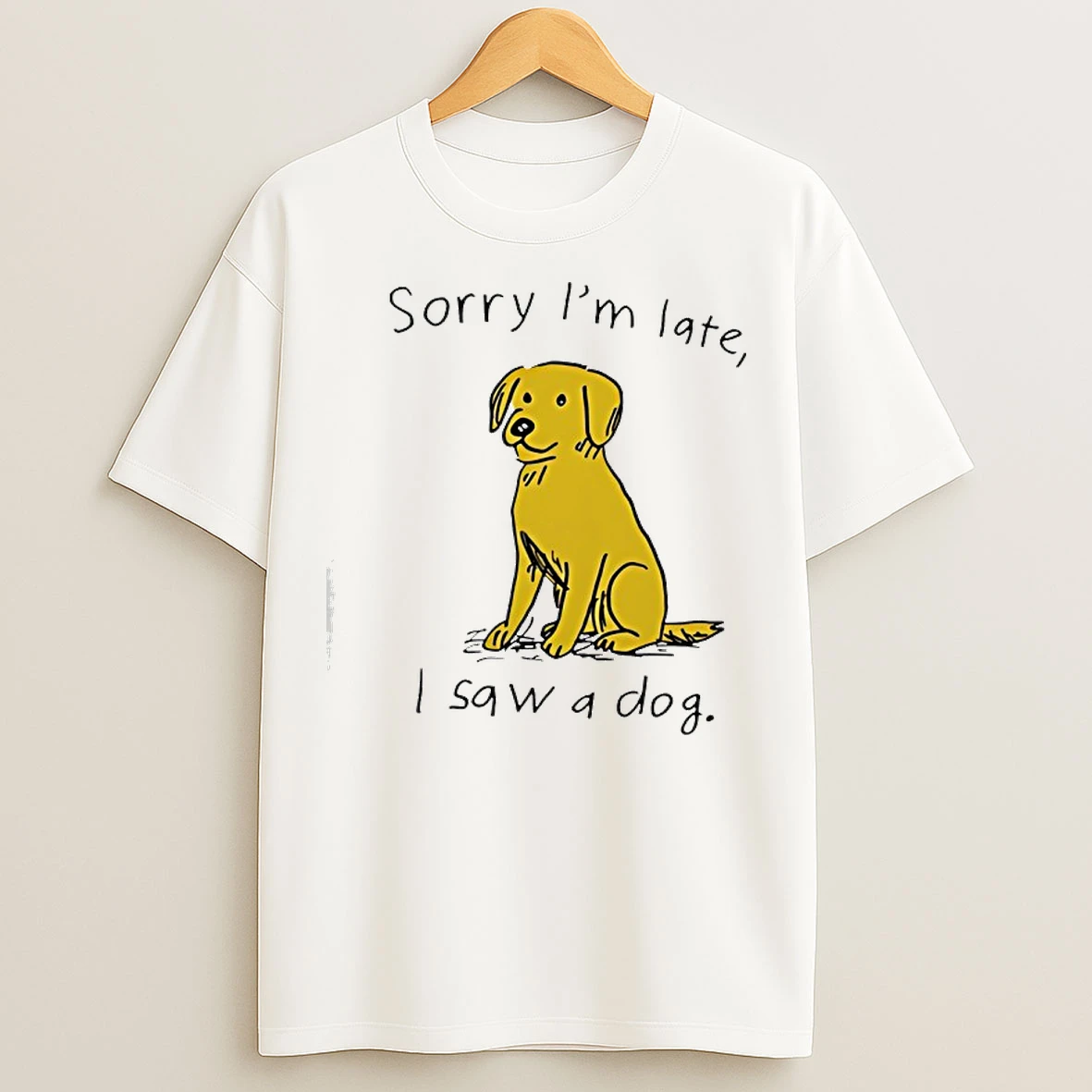 Sorry Im Late I Saw A Dog T Shirts