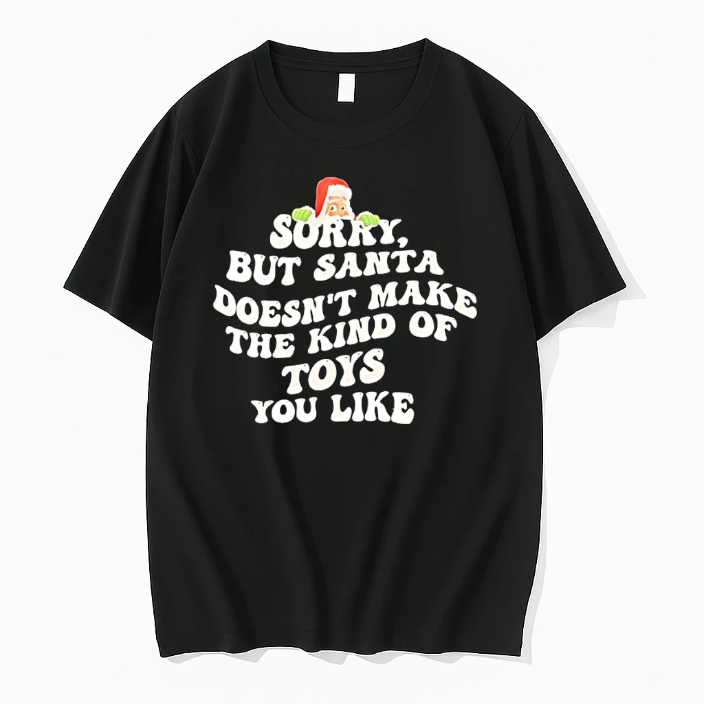 Sorry But Santa Doesnt Make The Kind Of Toys You Like Shirts
