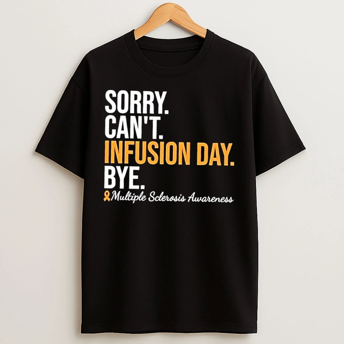 Sorry Cant Infusion Day Bye Multiple Sclerosis Awareness T Shirts