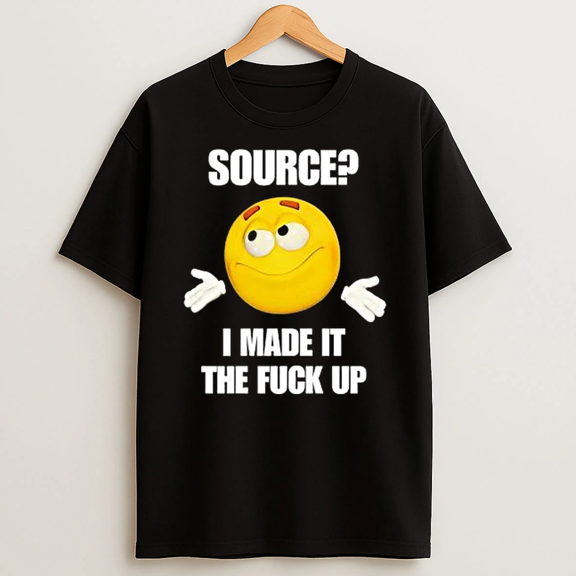 Source I Made It Tf Up Smell Shirts